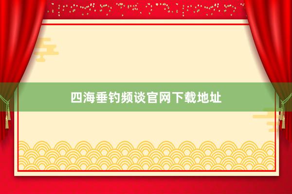 四海垂钓频谈官网下载地址
